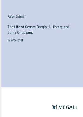 The Life of Cesare Borgia; A History and Some C... 3387027885 Book Cover