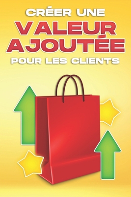 Créer Une Valeur Ajoutée Pour Les Clients [French] B0BPL1XS42 Book Cover