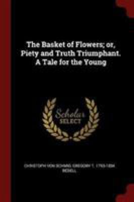 The Basket of Flowers; Or, Piety and Truth Triu... 1375966987 Book Cover