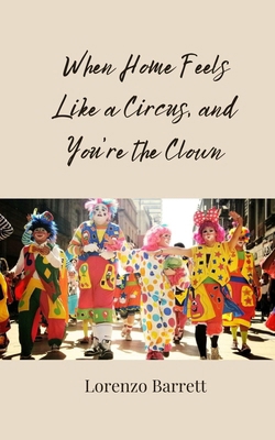 When Home Feels Like a Circus, and You're the C... 3690859646 Book Cover
