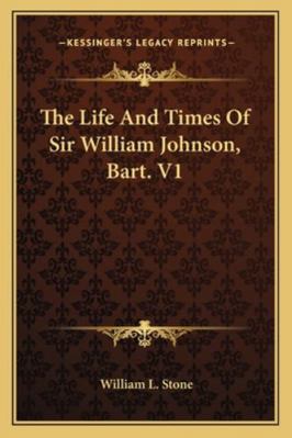 The Life And Times Of Sir William Johnson, Bart... 1162973285 Book Cover