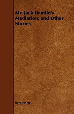 Mr. Jack Hamlin's Mediation, and Other Stories 1444668927 Book Cover