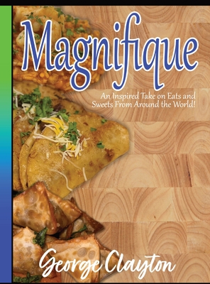 Magnifique: An Inspired Take on Eats and Sweets... 1087952395 Book Cover