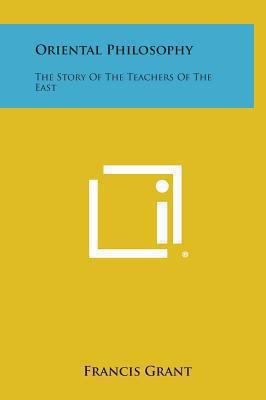 Oriental Philosophy: The Story of the Teachers ... 1258899612 Book Cover