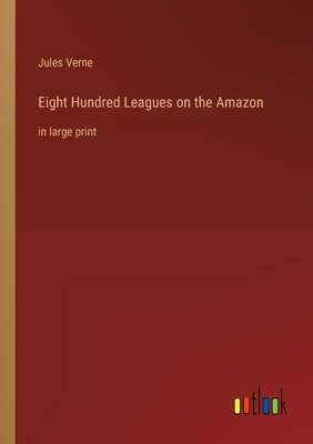 Eight Hundred Leagues on the Amazon: in large p... 3368621904 Book Cover
