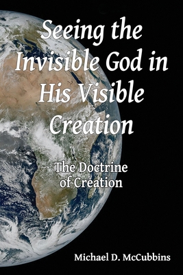 Seeing the Invisible God in His Visible Creation 1630735450 Book Cover