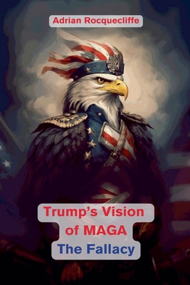 Trump's Vision of MAGA- The Fallacy B0D1C77GPL Book Cover