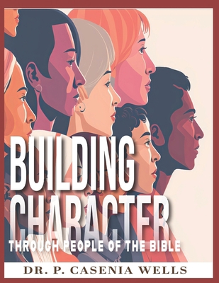 Building Character: Through People of the Bible 0981466583 Book Cover