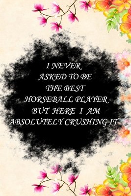 Paperback I never asked to be The Best Horseball Player, But Here I am Absolutely Crushing it: Lined Notebook / Journal Gift, 100 Pages, 6x9, Soft Cover, Matte ... Journal, Notebook, Diary, Composition Book