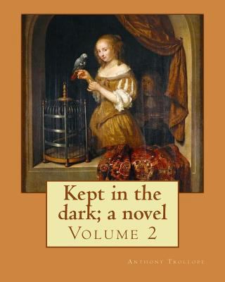 Kept in the dark; a novel. By: Anthony Trollope... 154292488X Book Cover