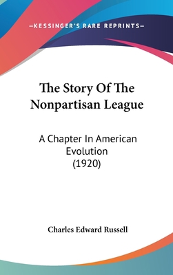 The Story Of The Nonpartisan League: A Chapter ... 1437439403 Book Cover