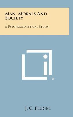 Man, Morals and Society: A Psychoanalytical Study 1258889269 Book Cover