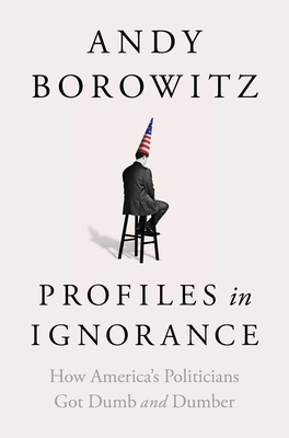 Profiles in Ignorance: How America's Politician... 1668003880 Book Cover