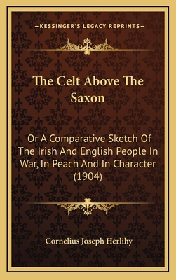 The Celt Above The Saxon: Or A Comparative Sket... 1165850737 Book Cover