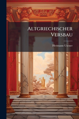 Altgriechischer Versbau: Ein Versuch vergleiche... [German] 1272339831 Book Cover