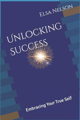 Unlocking Success: Embracing Your True Self B0CKGL8VQ1 Book Cover