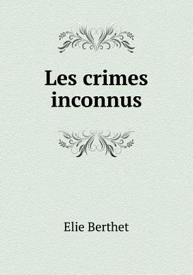 Les Crimes Inconnus [French] 5518978634 Book Cover