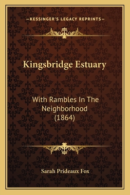 Kingsbridge Estuary: With Rambles In The Neighb... 1166595404 Book Cover