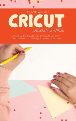 Cricut Design Space: A Step-By-Step Guide to Le... 1802223924 Book Cover