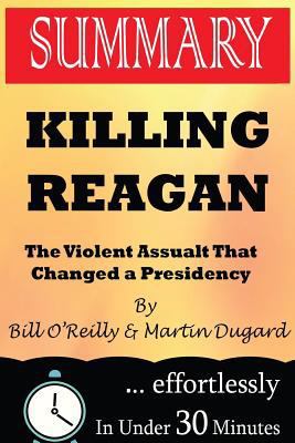 Summary: Killing Reagan: The Violent Assault That Changed a Presidency by Bill O?reilly and Martin Dugard 1539368289 Book Cover