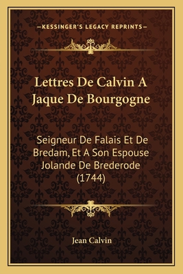 Lettres De Calvin A Jaque De Bourgogne: Seigneu... [French] 1165539136 Book Cover