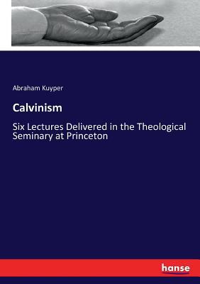 Calvinism: Six Lectures Delivered in the Theolo... 3337170498 Book Cover