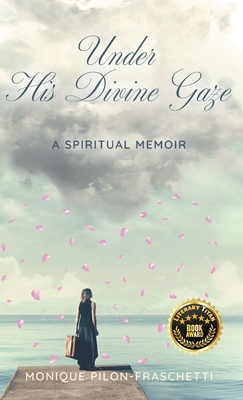 Under His Divine Gaze: A Spiritual Memoir 1039141498 Book Cover