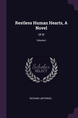 Restless Human Hearts, A Novel: Of III; Volume I 1377448886 Book Cover