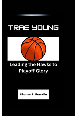 Trae Young: Leading the Hawks to Playoff Glory            Book Cover