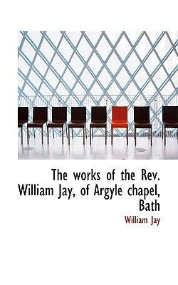 The Works of the REV. William Jay, of Argyle Ch... 1117747174 Book Cover