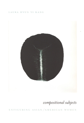 Compositional Subjects: Enfiguring Asian/Americ... 0822328836 Book Cover