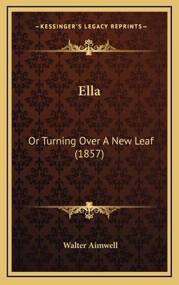 Ella: Or Turning Over A New Leaf (1857) 1167103912 Book Cover