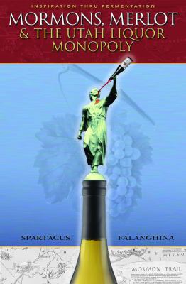 Mormons, Merlot & the Utah Liquor Monopoly : Selling Wine in Zion