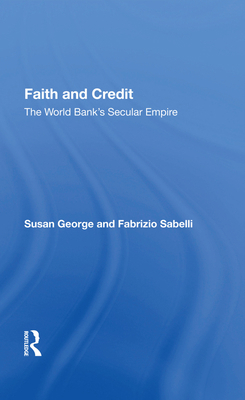 Faith and Credit: The World Bank's Secular Empire 0367010224 Book Cover