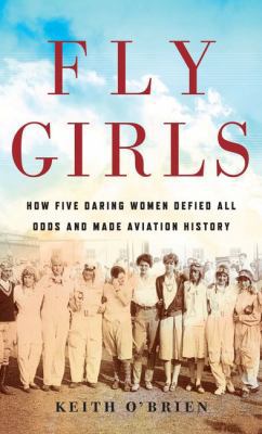 Fly Girls: How Five Daring Women Defied All Odd... [Large Print] 1432855840 Book Cover