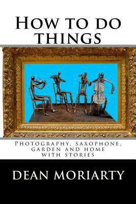 How to do things: Photography, saxophone, garde... 1496190599 Book Cover