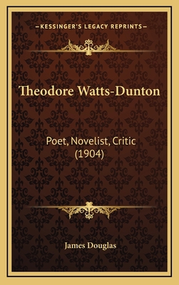 Theodore Watts-Dunton: Poet, Novelist, Critic (... 1165242044 Book Cover