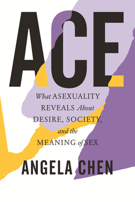 Ace: What Asexuality Reveals about Desire, Soci... 0807014737 Book Cover