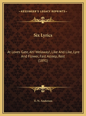 Six Lyrics: At Loves Gate, Ah! Welaway!, Like A... 1169457983 Book Cover