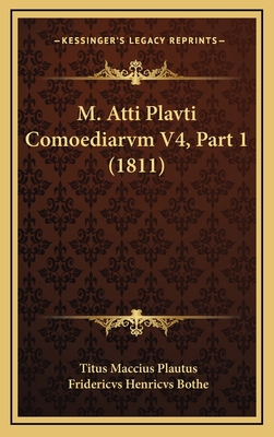 M. Atti Plavti Comoediarvm V4, Part 1 (1811) [Latin] 1167989570 Book Cover