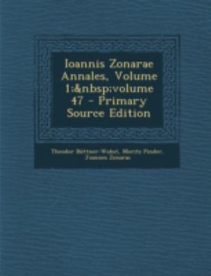 Ioannis Zonarae Annales, Volume 1; Volume 47 - ... [Greek, Ancient (to 1453)] 1293430102 Book Cover