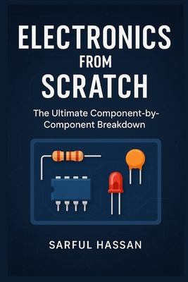 Electronics from Scratch: The Ultimate Componen... B0F2HMV3W5 Book Cover