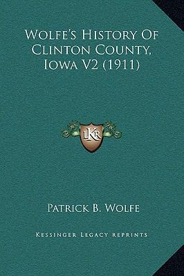Wolfe's History Of Clinton County, Iowa V2 (1911) 1169366813 Book Cover