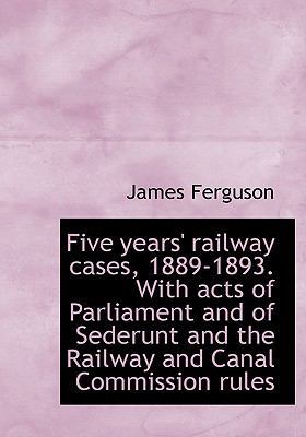 Five Years' Railway Cases, 1889-1893. with Acts... 1115758470 Book Cover