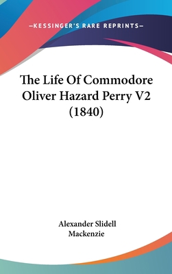 The Life Of Commodore Oliver Hazard Perry V2 (1... 0548924961 Book Cover