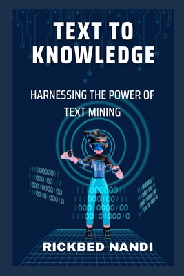 Text to Knowledge: Harnessing the Power of Text... B0CFCN9R8G Book Cover