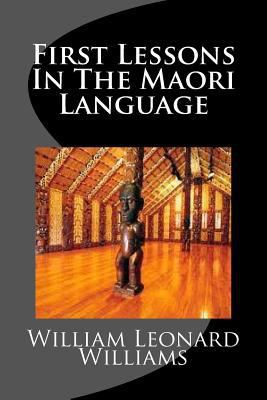 First Lessons In The Maori Language 1507863497 Book Cover