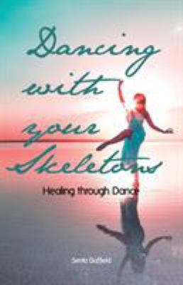 Dancing with your Skeletons: Healing through Dance 1504346637 Book Cover