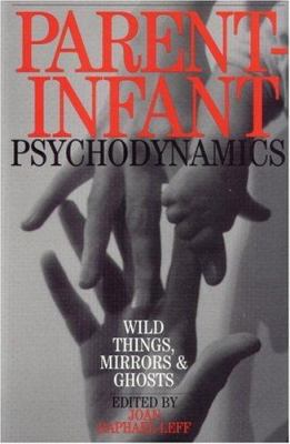 Parent Infant Psychodynamics: Wild Things, Mirr... 1861563469 Book Cover