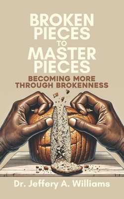 Broken Pieces to Master Pieces: Becoming More T... 1633602834 Book Cover